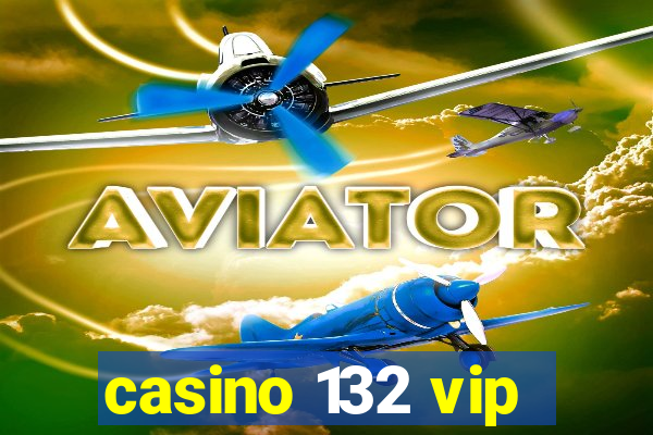 casino 132 vip